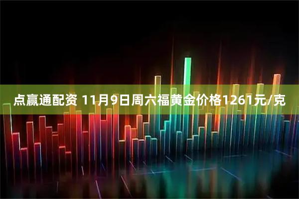 点赢通配资 11月9日周六福黄金价格1261元/克