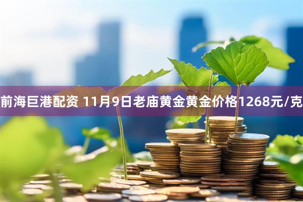 前海巨港配资 11月9日老庙黄金黄金价格1268元/克